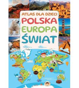 Atlas dla dzieci. Polska, Europa, Świat