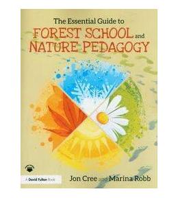 The Essential Guide to Forest School and Nature Pedagogy, John Cree and Marina Robb