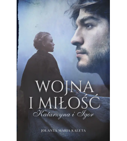 Wojna i miłość. Katarzyna i Igor - Jolanta Maria Kaleta ---uszkodzona okładka--- Wojna i miłość. Katarzyna i Igor - Jolanta Maria Kaleta ---uszkodzona okładka---