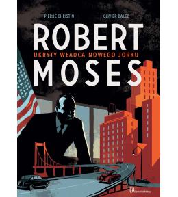 Robert Moses. Ukryty władca Nowego Jorku - Pierre Christin, Olivier Balez Robert Moses. Ukryty władca Nowego Jorku - Pierre Christin, Olivier Balez