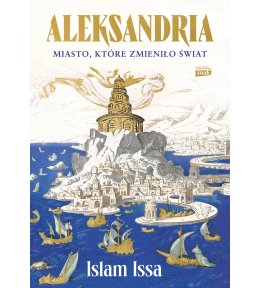 Aleksandria. Miasto, które zmieniło świat - Islam Issa ---uszkodzona okładka--- Aleksandria. Miasto, które zmieniło świat - Islam Issa ---uszkodzona okładka---