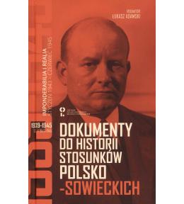 Dokumenty do historii stosunków polsko-sowieckich 1939-1945. Impoderabilia i realia ---uszkodzona okładka--- Dokumenty do historii stosunków polsko-sowieckich 1939-1945. Impoderabilia i realia ---uszkodzona okładka---