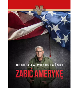 Zabić Amerykę - Bogusław Wołoszański Zabić Amerykę - Bogusław Wołoszański