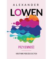 Przyjemność. Kreatywne podejście do życia - Alexander Lowen