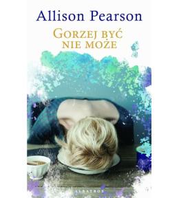 Gorzej być nie może – Allison Pearson ---uszkodzona okładka---