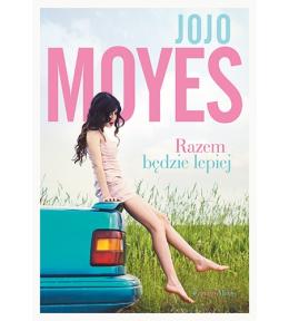Razem będzie lepiej - Jojo Moyes ---uszkodzona okładka--- Razem będzie lepiej - Jojo Moyes ---uszkodzona okładka---