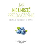Jak nie umrzeć przedwcześnie – dr Michael H. Greger, Gene Stone ---uszkodzona okładka---