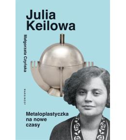 Julia Keilowa. Metaloplastyczka na nowe czasy