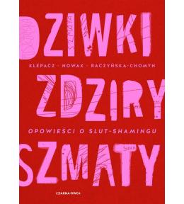 Dziwki, zdziry, szmaty. Opowieści o slut-shamingu