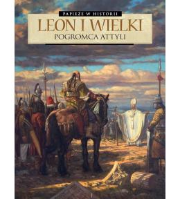 Papieże w historii T.2Leon Wielki. Pogromca Attyli