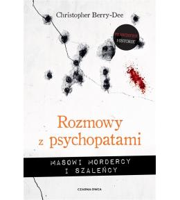 Rozmowy z psychopatami. Masowi mordercy i szaleńcy
