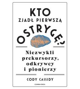 Kto zjadł pierwszą ostrygę? Niezwykli prekursorzy